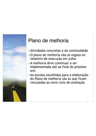 Plano de melhoria
!
Atividades concretas e de continuidade
O plano de melhoria não se esgota no
relatório de execução em julho
A melhoria deve continuar a ser
implementada até ao final do próximo
ano
As escolas escolhidas para a elaboração
do Plano de melhoria são as que ficam
vinculadas ao novo ciclo de avaliação
!5
 