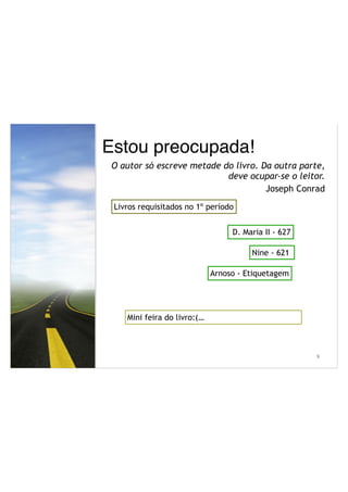 Estou preocupada!
O autor só escreve metade do livro. Da outra parte,
deve ocupar-se o leitor.
Joseph Conrad
!9
D. Maria II - 627
Nine - 621
Livros requisitados no 1º período
Arnoso - Etiquetagem
Mini feira do livro:(…
 
