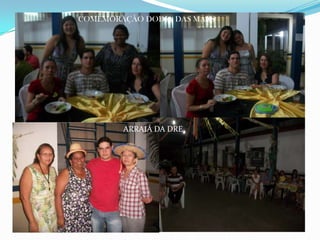COMEMORAÇÃO DODIA DAS MÃES




        ARRAIÁ DA DRE
 