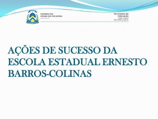 AÇÕES DE SUCESSO DA
ESCOLA ESTADUAL ERNESTO
BARROS-COLINAS
 