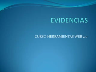 EVIDENCIAS CURSO HERRAMIENTAS WEB 2.0 