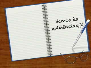 Vamos às
evidências;)!
 
