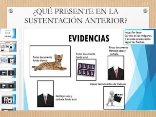¿QUÉ PRESENTE EN LA
SUSTENTACIÓN ANTERIOR?