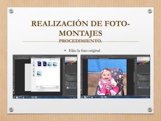 REALIZACIÓN DE FOTO-
MONTAJES
PROCEDIMIENTO.
• Elijo la foto original