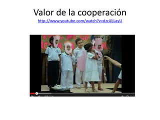 Valor de la cooperación
http://www.youtube.com/watch?v=dzciJljLayU

 