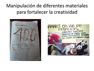 Manipulación de diferentes materiales
para fortalecer la creatividad

 