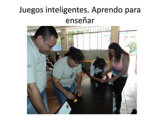 Juegos inteligentes. Aprendo para
enseñar

 