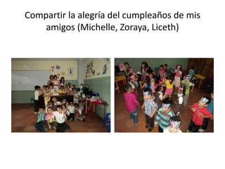 Compartir la alegría del cumpleaños de mis
amigos (Michelle, Zoraya, Liceth)

 
