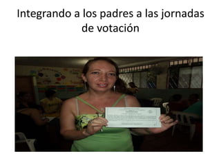 Integrando a los padres a las jornadas
de votación

 