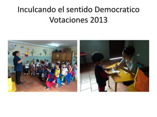 Inculcando el sentido Democratico
Votaciones 2013

 