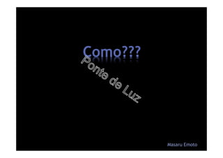 Como???
Masaru Emoto
 