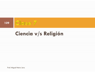 109
Ciencia v/s Religión
Prof. Miguel Neira Jara
 