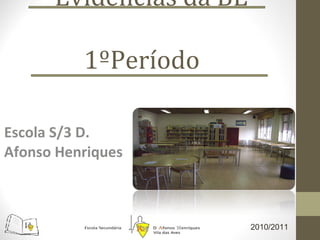 Evidências da BE  1ºPeríodo Escola S/3 D. Afonso Henriques 2010/2011 