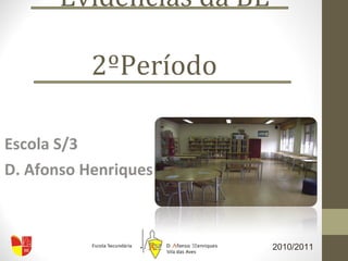 Evidências da BE  2ºPeríodo Escola S/3  D. Afonso Henriques 2010/2011 