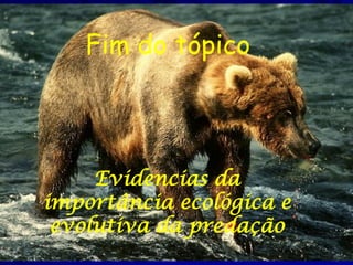 Fim do tópico



     Evidencias da
importância ecológica e
 evolutiva da predação
 