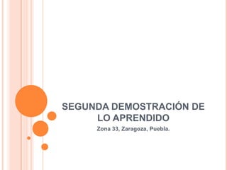 SEGUNDA DEMOSTRACIÓN DE LO APRENDIDO Zona 33, Zaragoza, Puebla. 