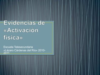 Evidencias de «Activación física» Escuela Telesecundaria  «Lázaro Cárdenas del Río» 2010-2011 