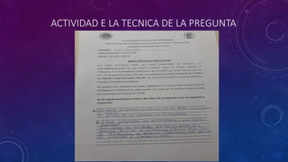 ACTIVIDAD E LA TECNICA DE LA PREGUNTA
 