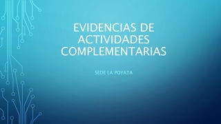 EVIDENCIAS DE
ACTIVIDADES
COMPLEMENTARIAS
SEDE LA POYATA
 