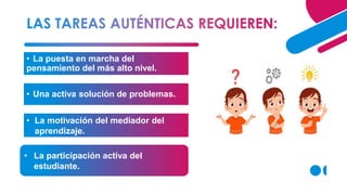 • La puesta en marcha del
pensamiento del más alto nivel.
• Una activa solución de problemas.
• La participación activa del
estudiante.
• La motivación del mediador del
aprendizaje.
 