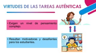 • Exigen un nivel de pensamiento
complejo.
• Resultan motivadoras y desafiantes
para los estudiantes.
 