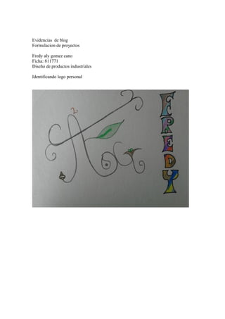 Evidencias de blog
Formulacion de proyectos
Fredy aly gomez cano
Ficha: 811771
Diseño de productos industriales
Identificando logo personal
 