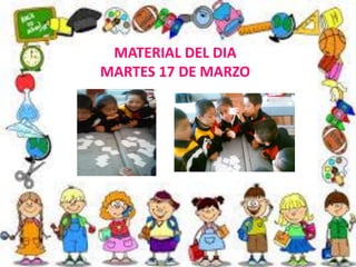 MATERIAL DEL DIA
MARTES 17 DE MARZO
 