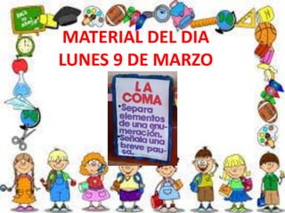 MATERIAL DEL DIA
LUNES 9 DE MARZO
 