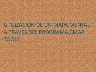 UTILIZACION DE UN MAPA MENTAL A TRAVES DEL PROGRAMA CMAP TOOLS