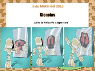 Ciencias
Video de Reflexión y Refracción
 