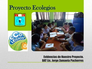 Proyecto Ecolegios

Evidencias de Nuestro Proyecto.
DAT Lic. Jorge Zumaeta Pacherres

 