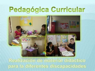 Pedagógica CurricularRealización de material didáctico para la diferentes discapacidades