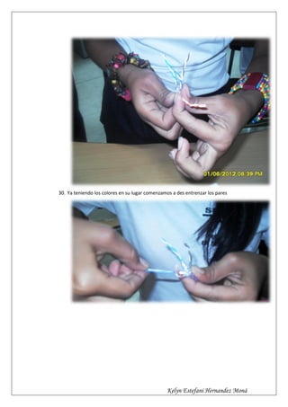 30. Ya teniendo los colores en su lugar comenzamos a des entrenzar los pares




                                                Kelyn Estefani Hernandez Moná
 