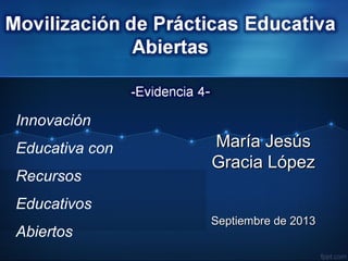 Innovación
Educativa con
Recursos
Educativos
Abiertos
María JesúsMaría Jesús
Gracia LópezGracia López
Septiembre de 2013Septiembre de 2013
 