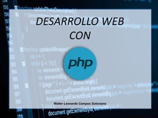 DESARROLLO WEB
CON
Walter Leonardo Campos Solorzano
 
