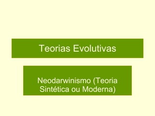Teorias Evolutivas Neodarwinismo (Teoria Sintética ou Moderna) 