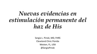 Nuevas evidencias en
estimulación permanente del
haz de His
Sergio L. Pinski, MD, FHRS
Cleveland Clinic Florida
Weston, FL, USA
@SergioPinski
 