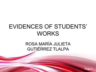 EVIDENCES OF STUDENTS’
       WORKS
    ROSA MARÍA JULIETA
     GUTIÉRREZ TLALPA



                         Page 1
 