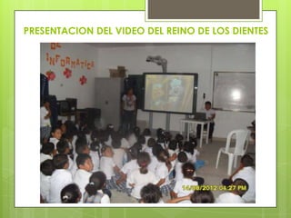 PRESENTACION DEL VIDEO DEL REINO DE LOS DIENTES