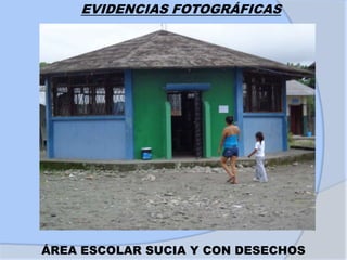 EVIDENCIAS FOTOGRÁFICAS
ÁREA ESCOLAR SUCIA Y CON DESECHOS
 