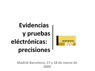 Evidencias  y pruebas eléctrónicas:  precisiones Madrid-Barcelona, 17 y 18 de marzo de 2009 