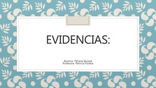EVIDENCIAS:
Alumna: Tatiana Quispe
Profesora: Patricia Yovera
 