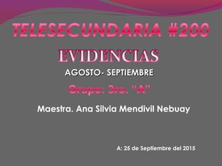 Maestra. Ana Silvia Mendivil Nebuay
AGOSTO- SEPTIEMBREAGOSTO- SEPTIEMBRE
A: 25 de Septiembre del 2015
 