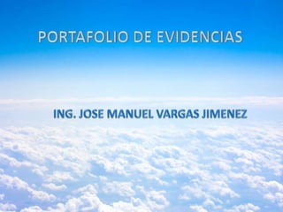 PORTAFOLIO DE EVIDENCIAS ING. JOSE MANUEL VARGAS JIMENEZ 