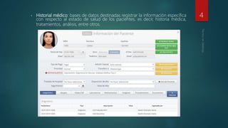 • Historial médico: bases de datos destinadas registrar la información específica
con respecto al estado de salud de los pacientes, es decir, historia médica,
tratamientos, análisis, entre otros.
4
 
