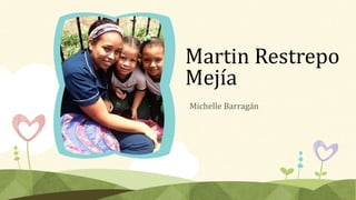 Martin Restrepo
Mejía
Michelle Barragán
 