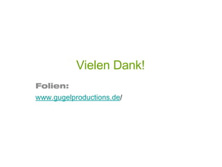 Vielen Dank! Folien: www.gugelproductions.de / 