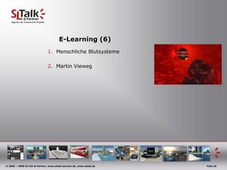 E-Learning (6)
                               1. Menschliche Blutsysteme

                               2. Martin Vieweg




© 2006 – 2008 SLTalk & Partner, www.sltalk-partner.de, www.sltalk.de   Folie 26
 