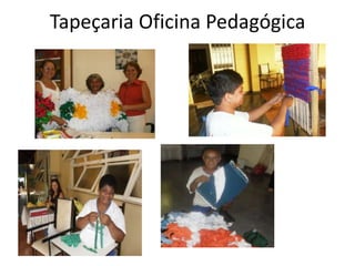 Tapeçaria Oficina Pedagógica