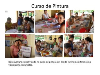 Curso de PinturaDesenvoltura e criatividade no curso de pintura em tecido fazendo a diferença na vida das mães cursistas. 